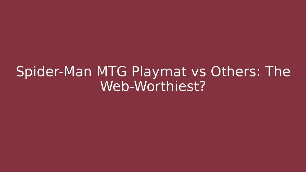Spider-Man MTG Playmat vs Others: The Web-Worthiest?