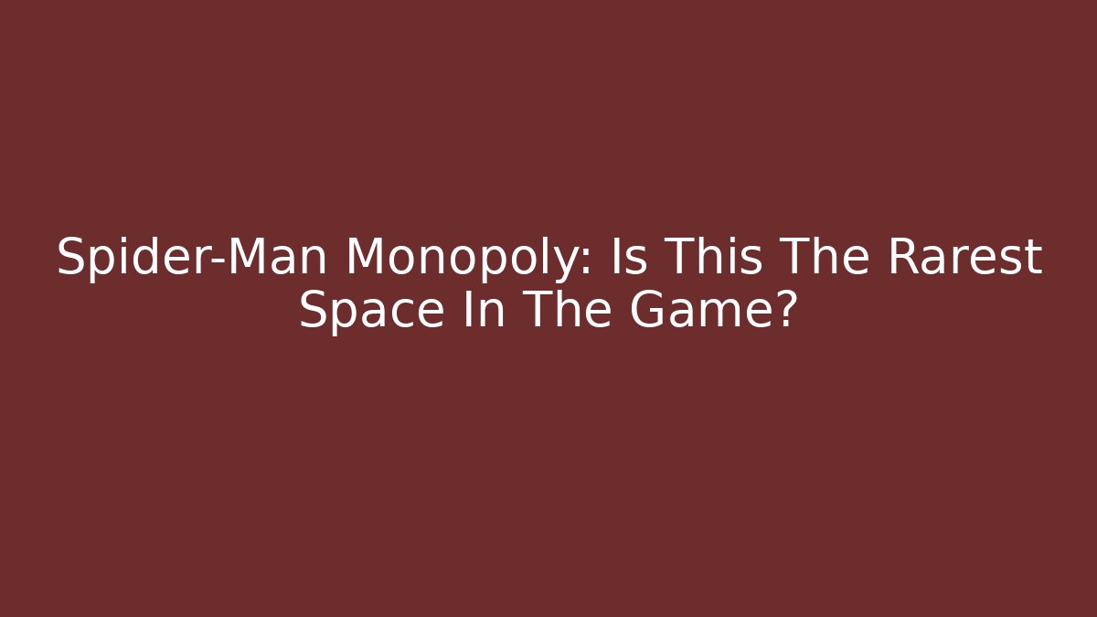 Spider-Man Monopoly: Is This The Rarest Space In The Game?