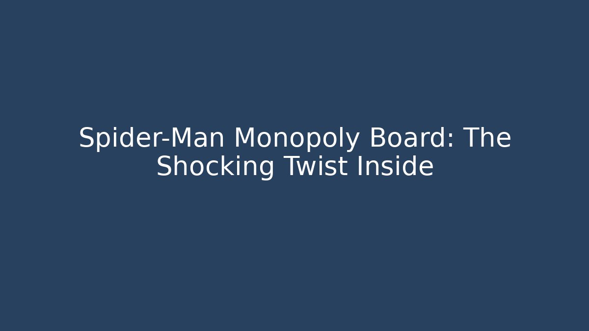 Spider-Man Monopoly Board: The Shocking Twist Inside
