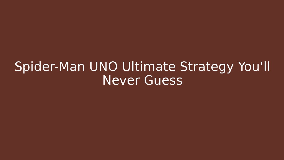 Spider-Man UNO Ultimate Strategy You’ll Never Guess