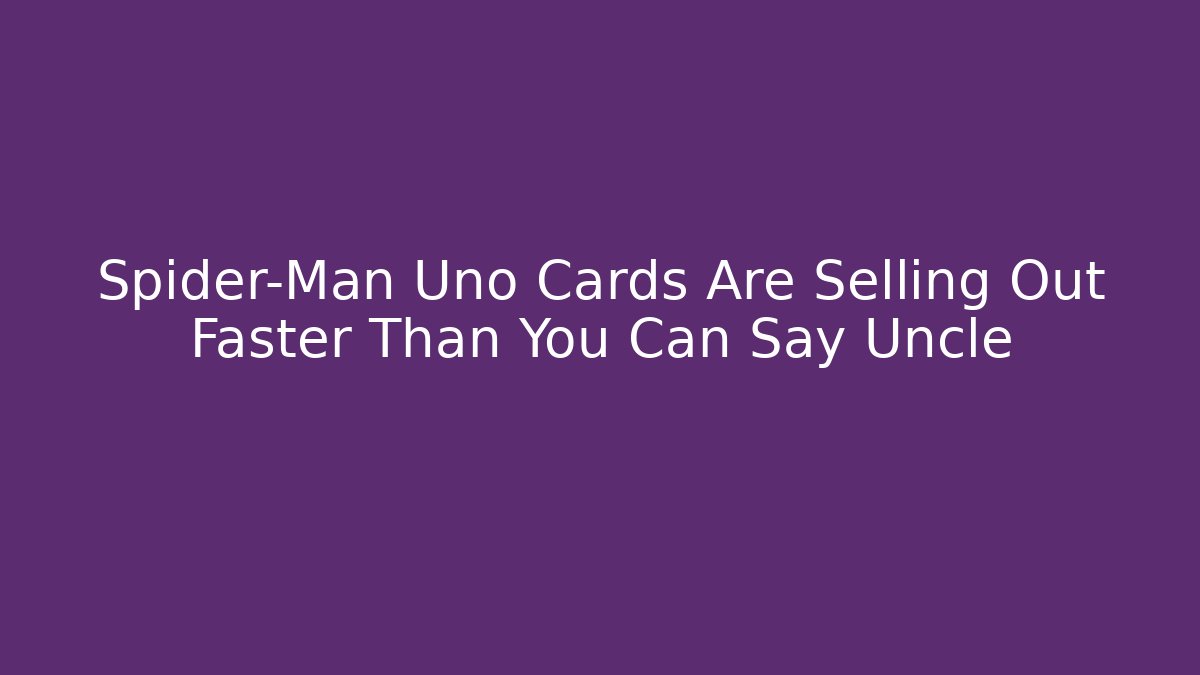Spider-Man Uno Cards Are Selling Out Faster Than You Can Say Uncle