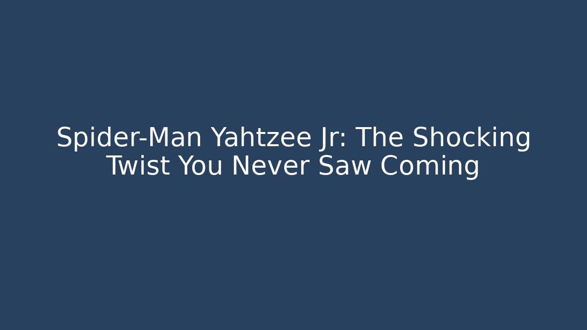 Spider-Man Yahtzee Jr: The Shocking Twist You Never Saw Coming