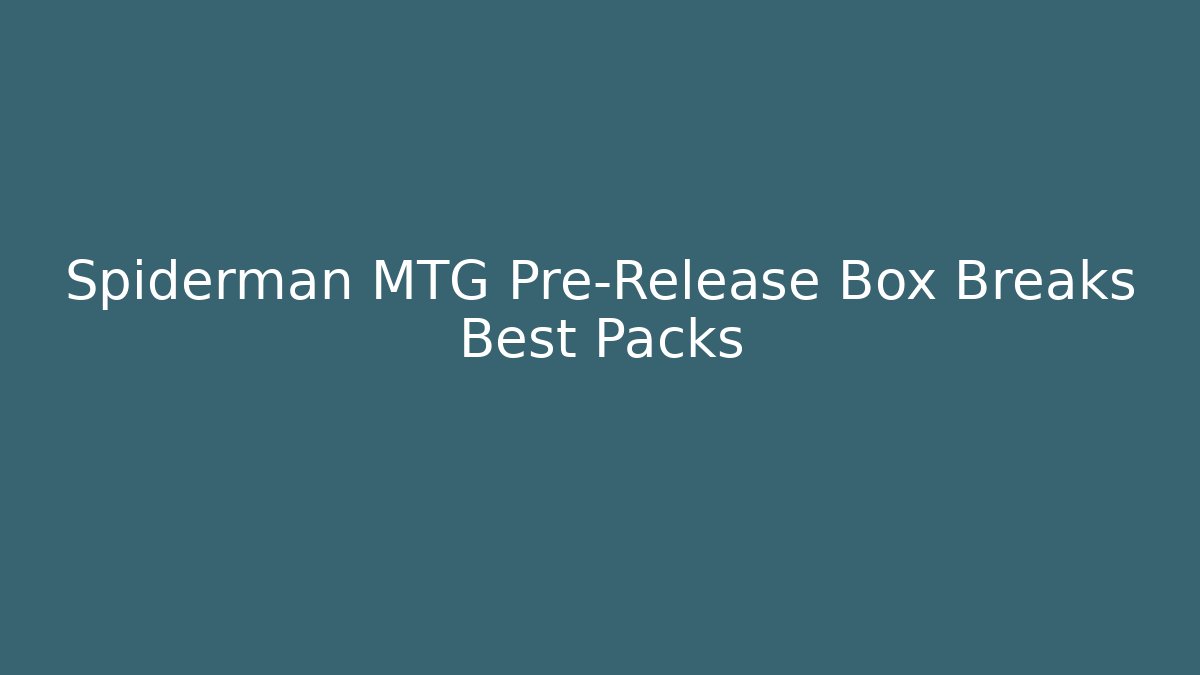 Spiderman MTG Pre-Release Box Breaks Best Packs