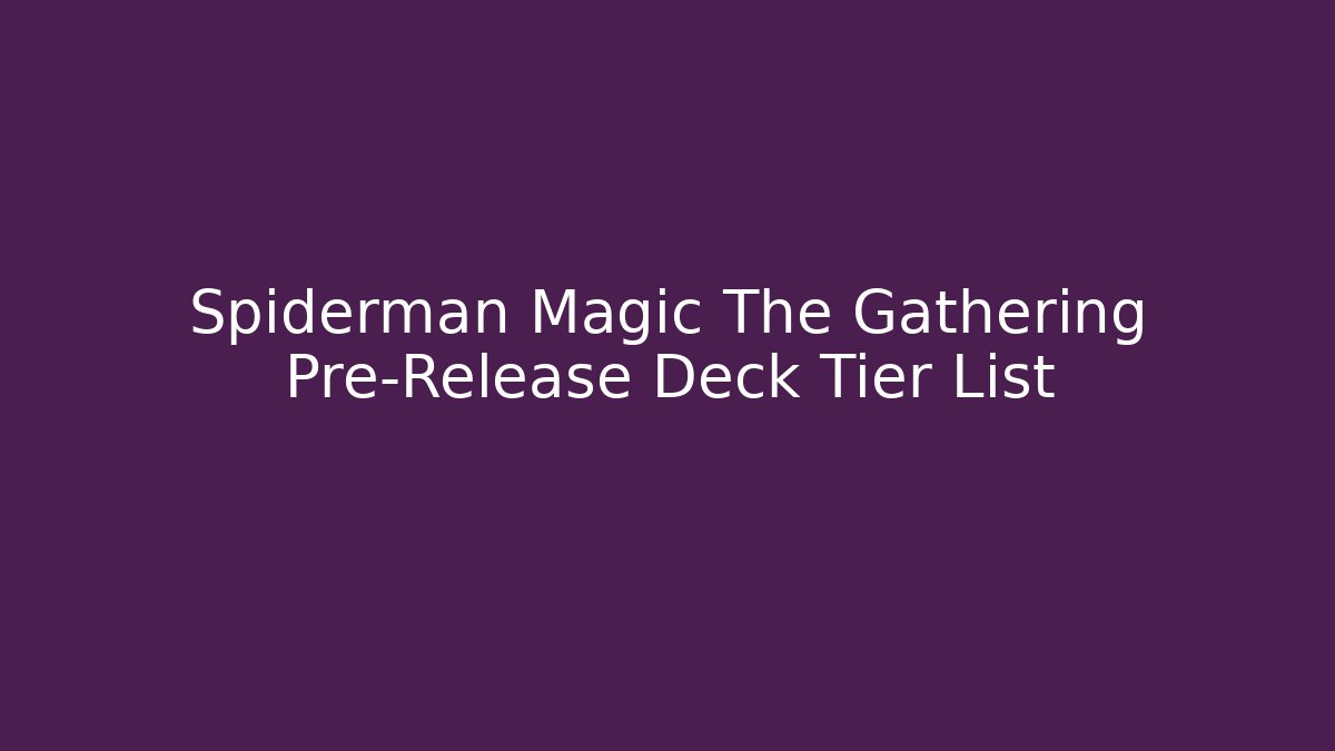 Spiderman Magic The Gathering Pre-Release Deck Tier List