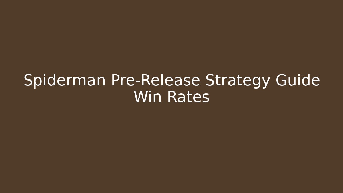 Spiderman Pre-Release Strategy Guide Win Rates - Felix Cat Insurance