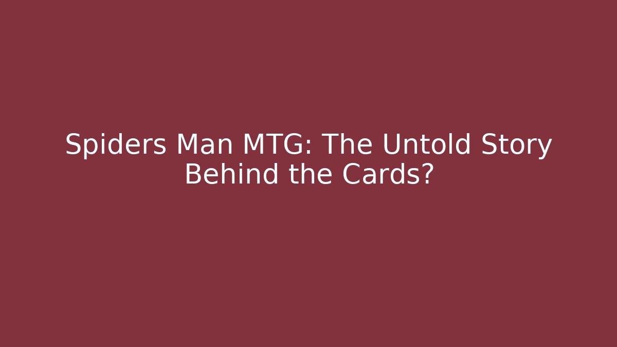 Spiders Man MTG: The Untold Story Behind the Cards?