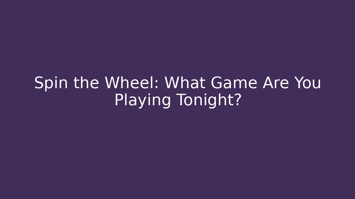 Spin the Wheel: What Game Are You Playing Tonight?