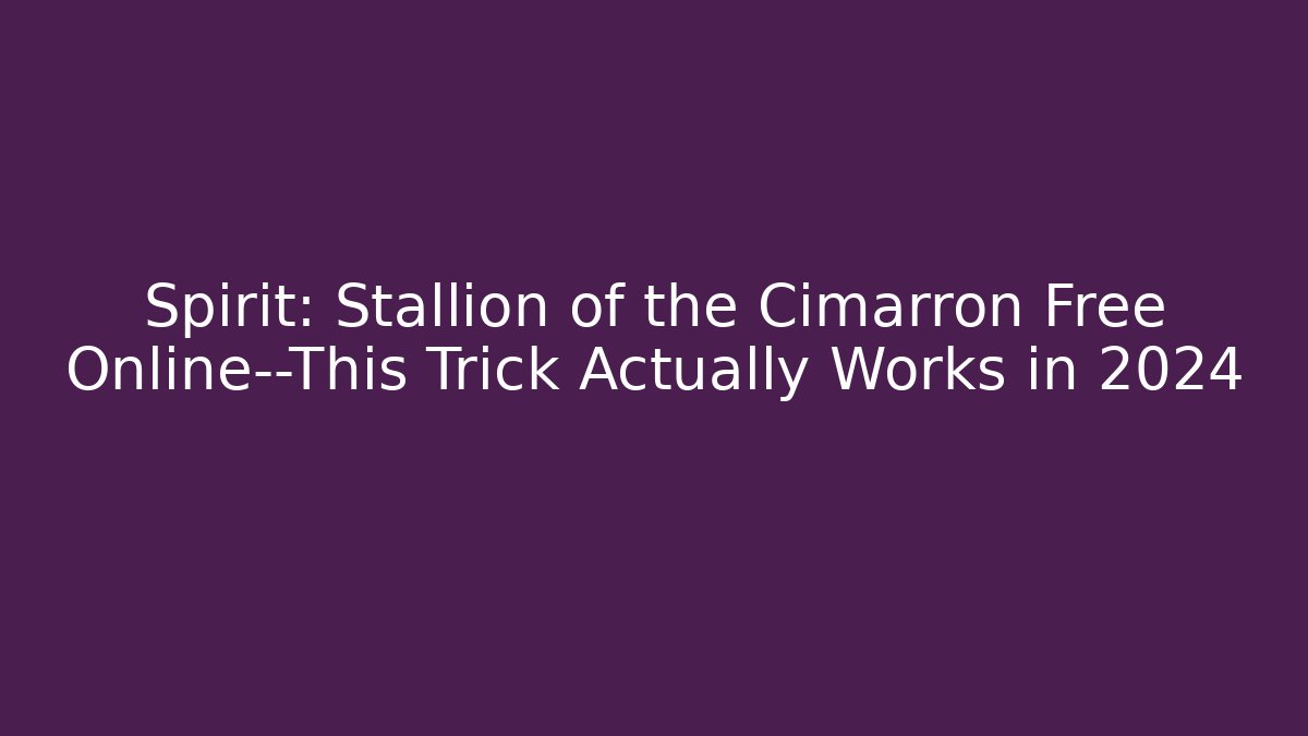 Spirit: Stallion of the Cimarron Free Online—This Trick Actually Works in 2024