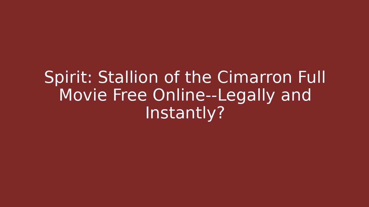 Spirit: Stallion of the Cimarron Full Movie Free Online—Legally and Instantly?
