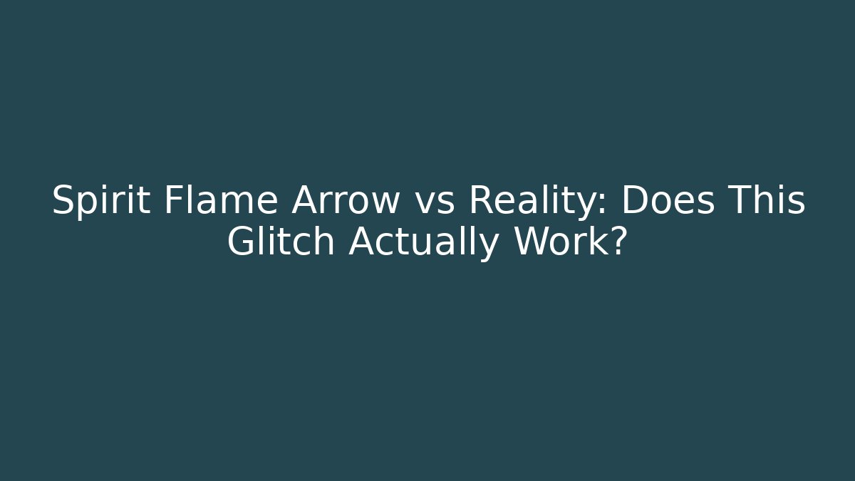 Spirit Flame Arrow vs Reality: Does This Glitch Actually Work?