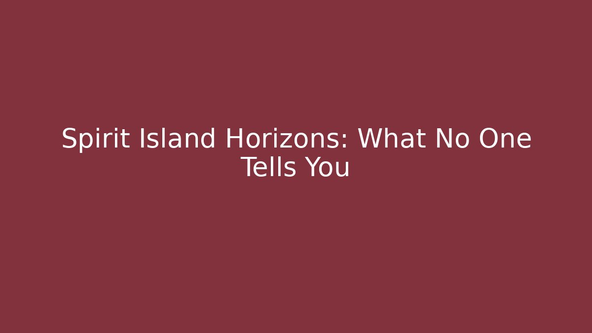 Spirit Island Horizons: What No One Tells You