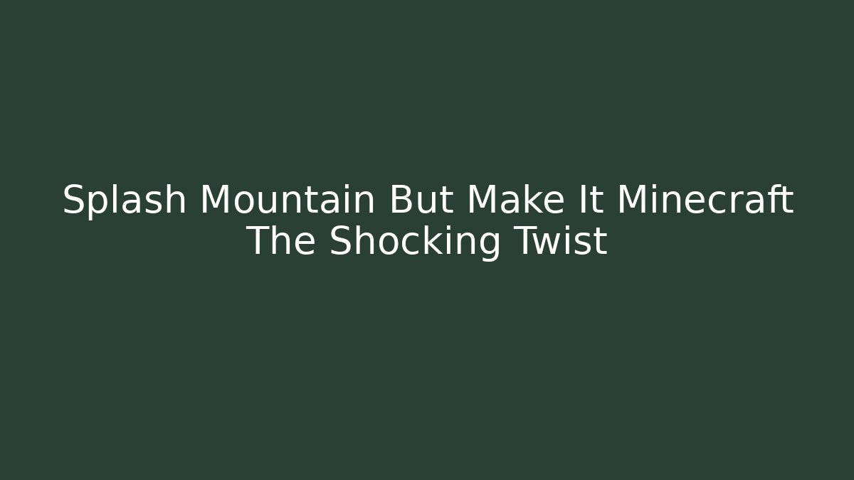 Splash Mountain But Make It Minecraft The Shocking Twist