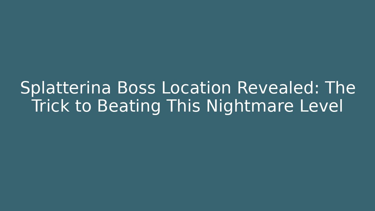 Splatterina Boss Location Revealed: The Trick to Beating This Nightmare Level