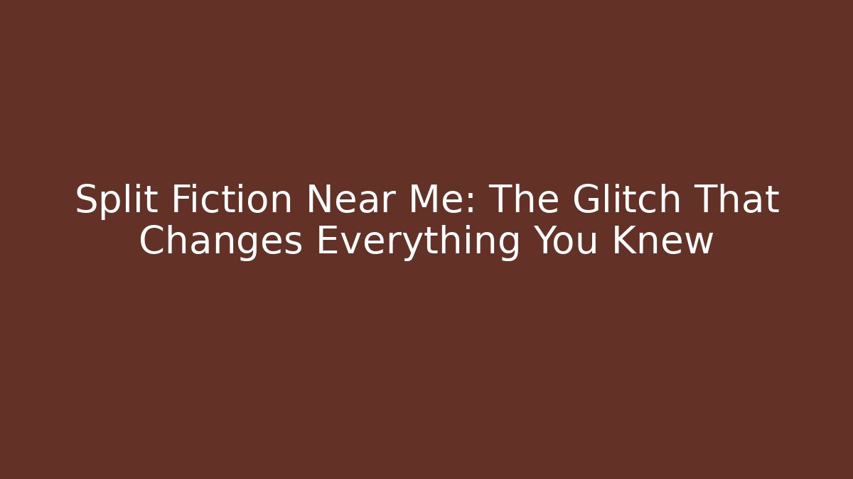 Split Fiction Near Me: The Glitch That Changes Everything You Knew