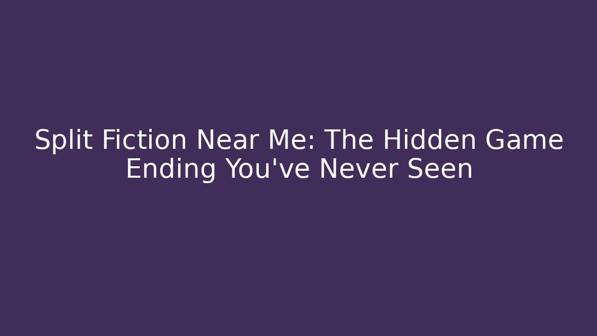 Split Fiction Near Me: The Hidden Game Ending You've Never Seen