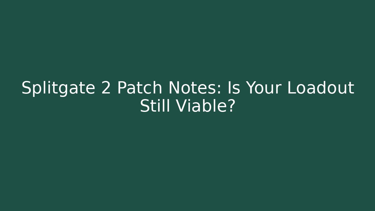 Splitgate 2 Patch Notes: Is Your Loadout Still Viable?