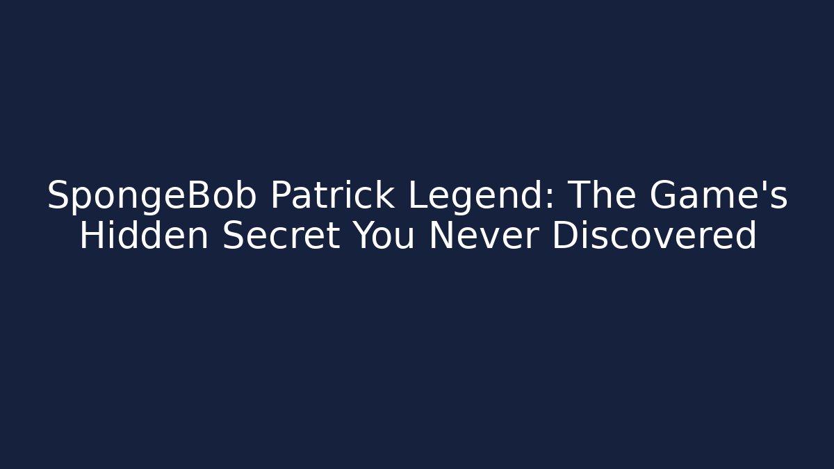 SpongeBob Patrick Legend: The Game's Hidden Secret You Never Discovered