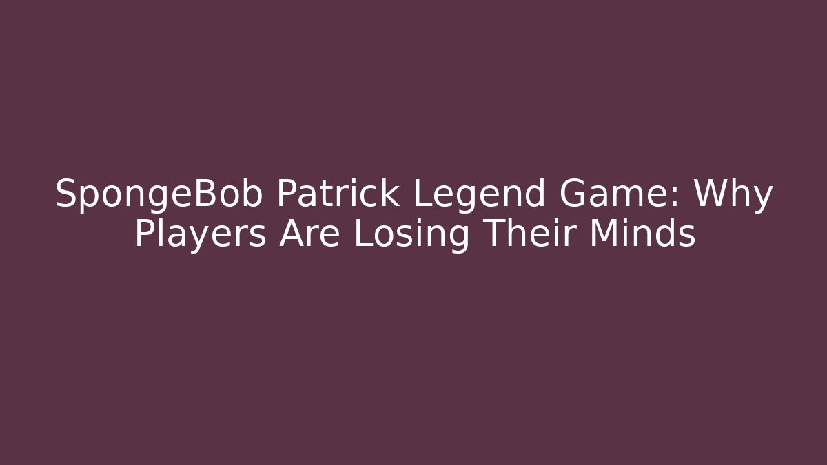 SpongeBob Patrick Legend Game: Why Players Are Losing Their Minds