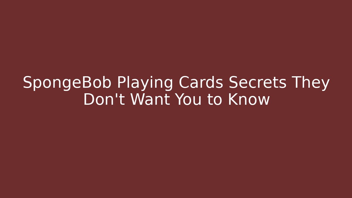 SpongeBob Playing Cards Secrets They Don’t Want You to Know