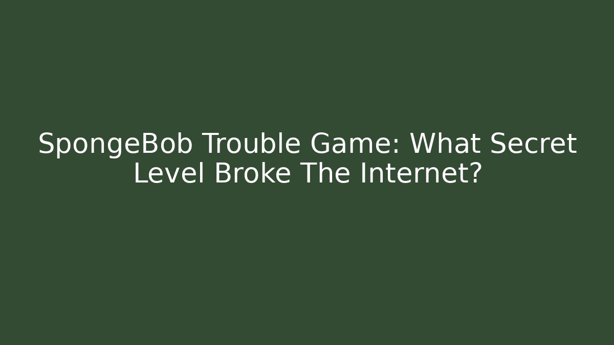 SpongeBob Trouble Game: What Secret Level Broke The Internet? - Felix Cat Insurance