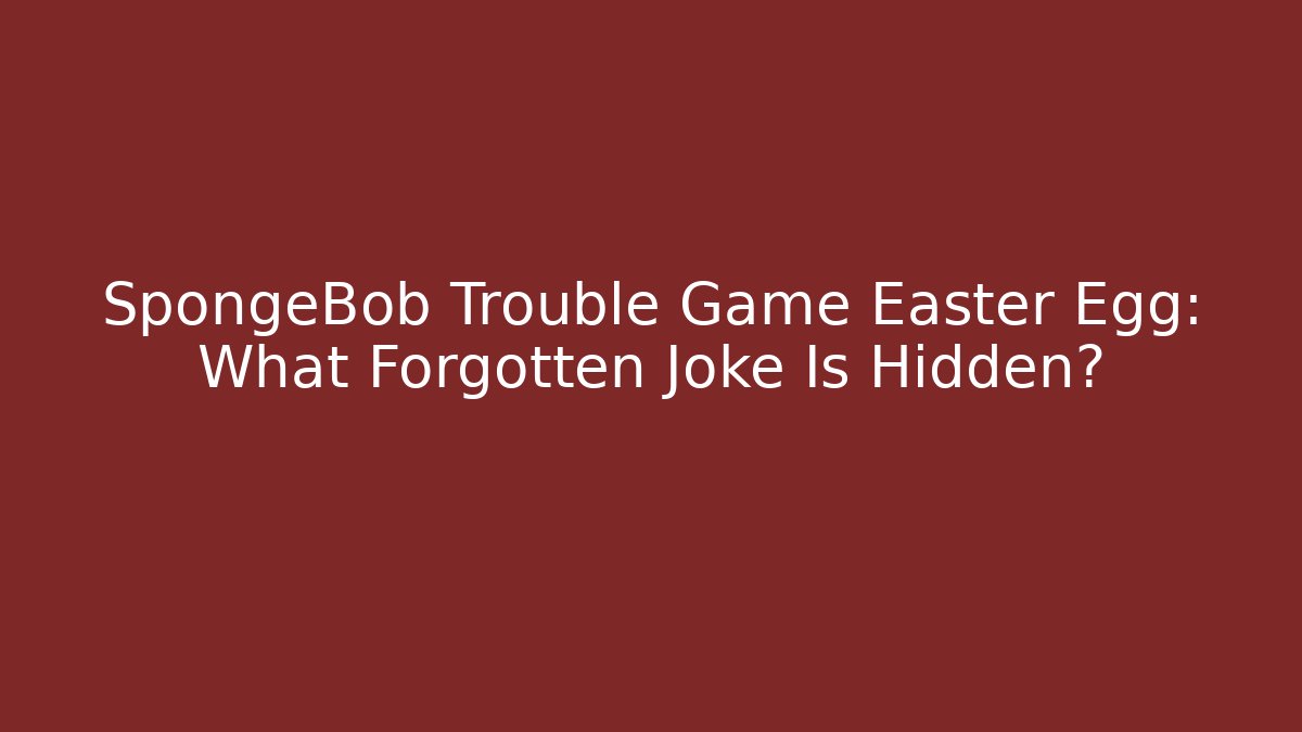SpongeBob Trouble Game Easter Egg: What Forgotten Joke Is Hidden?