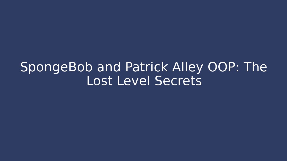 SpongeBob and Patrick Alley OOP: The Lost Level Secrets