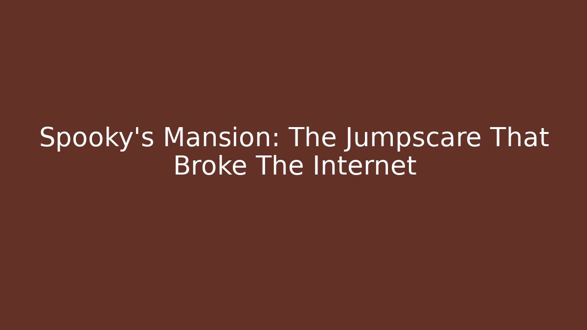 Spooky's Mansion: The Jumpscare That Broke The Internet