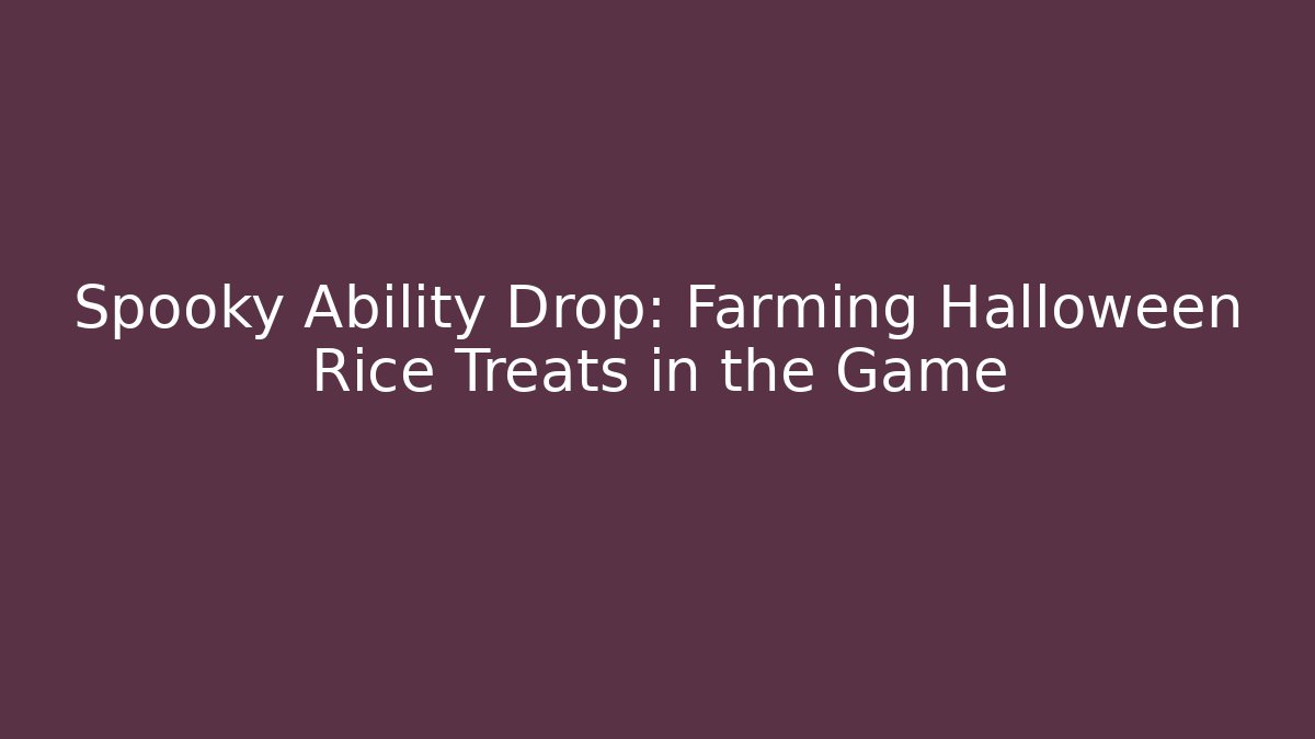 Spooky Ability Drop: Farming Halloween Rice Treats in the Game