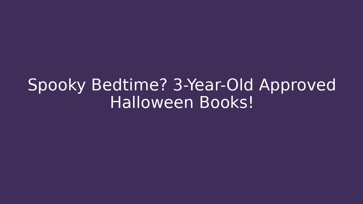 Spooky Bedtime? 3-Year-Old Approved Halloween Books! - Felix Cat Insurance