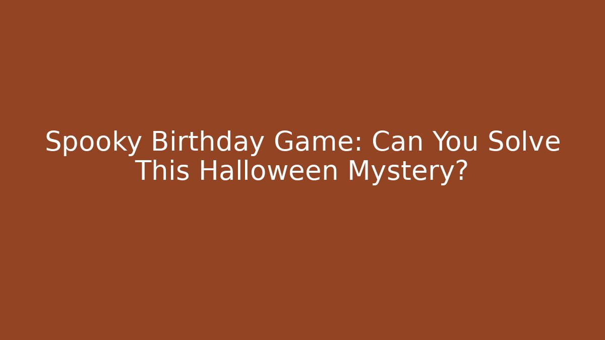 Spooky Birthday Game: Can You Solve This Halloween Mystery?