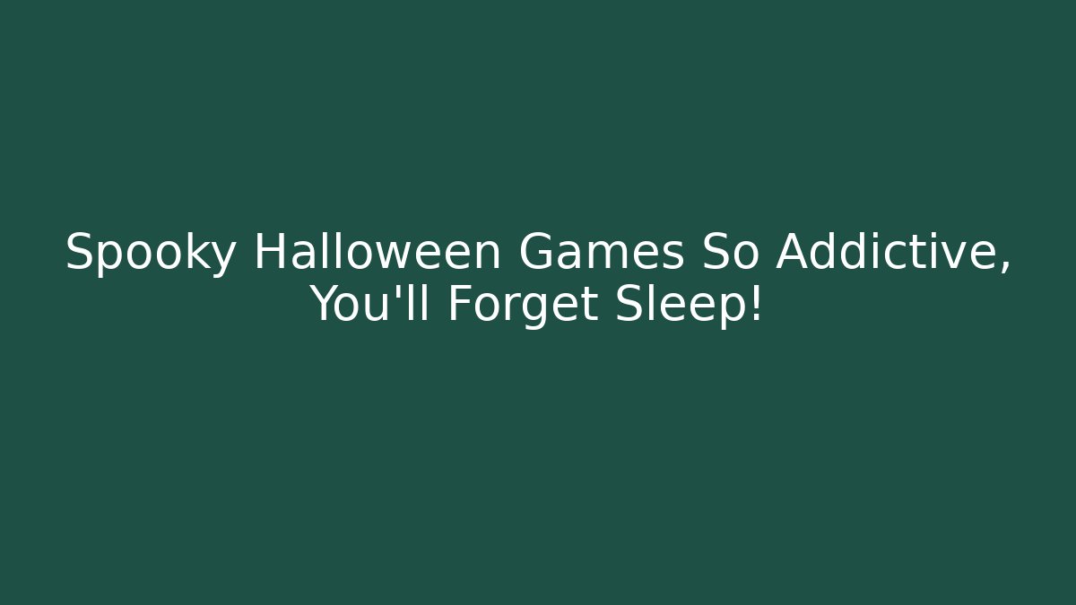 Spooky Halloween Games So Addictive, You'll Forget Sleep!