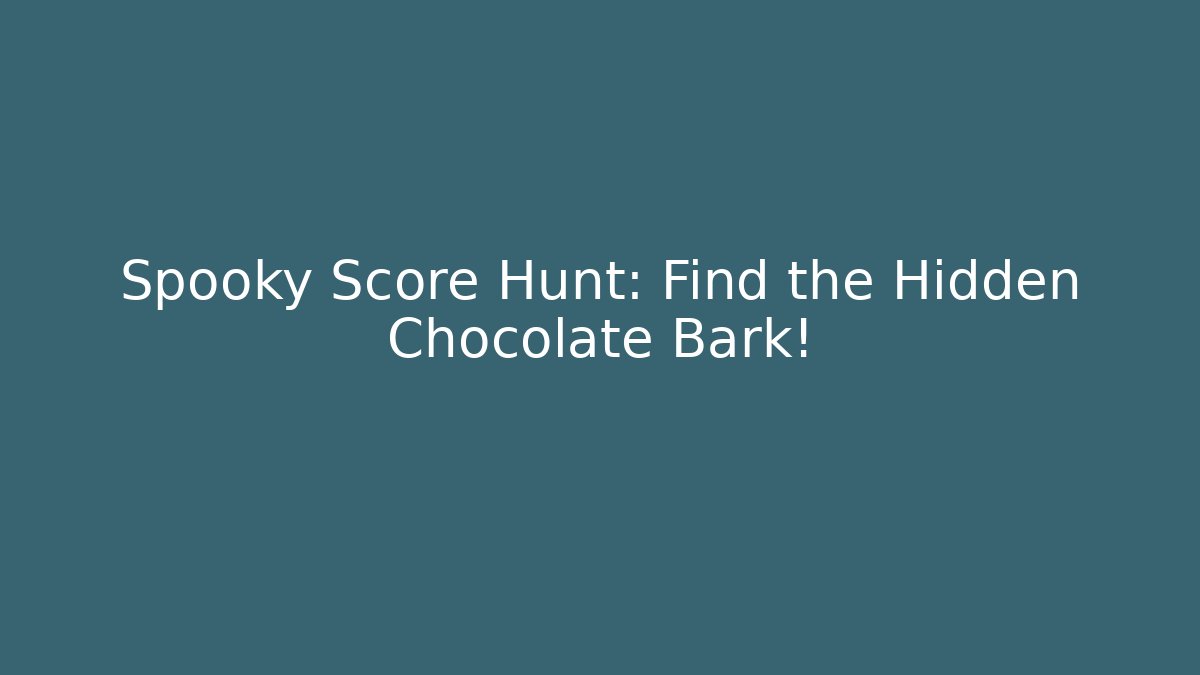 Spooky Score Hunt: Find the Hidden Chocolate Bark!