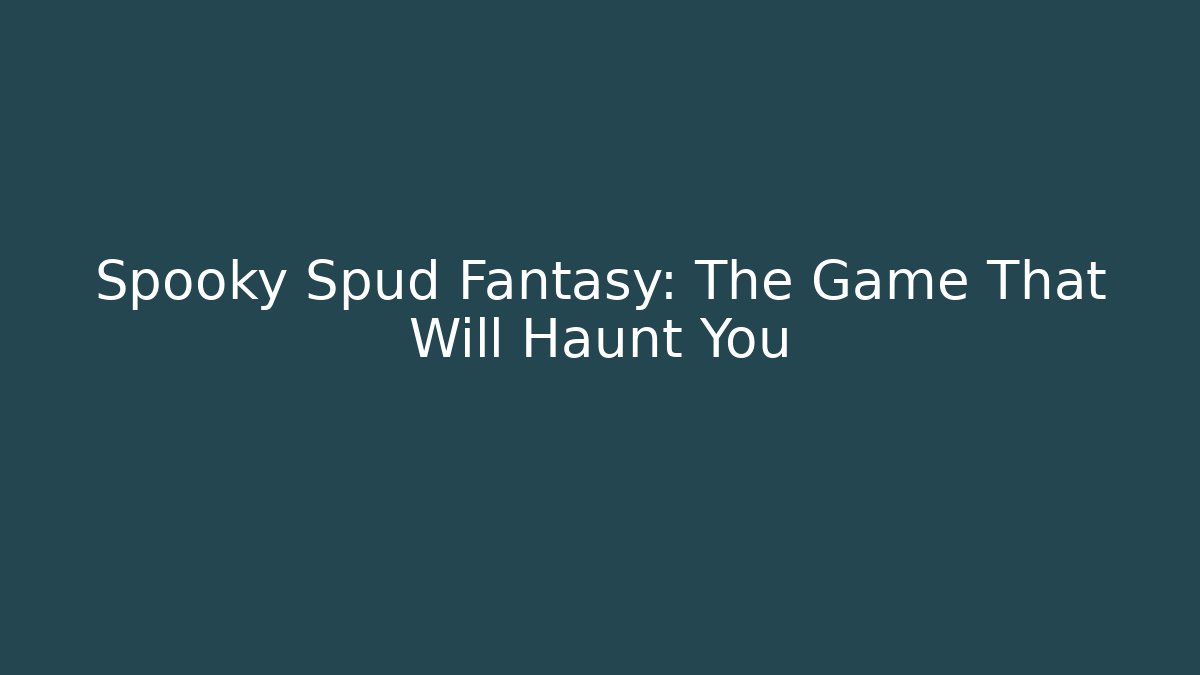 Spooky Spud Fantasy: The Game That Will Haunt You