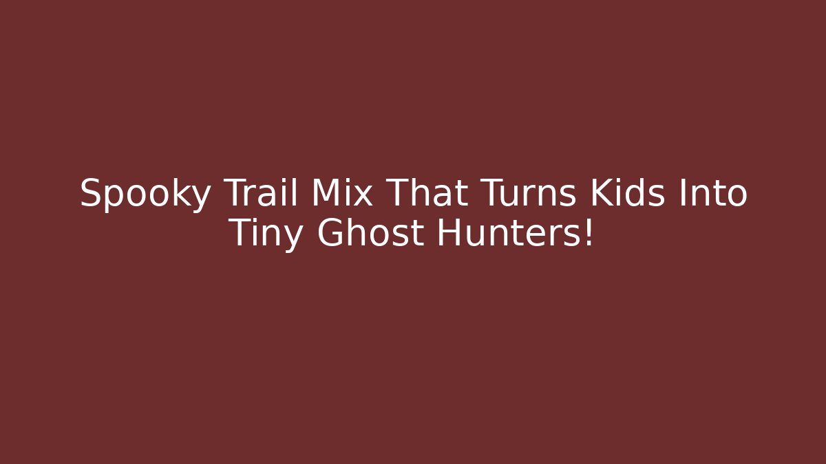 Spooky Trail Mix That Turns Kids Into Tiny Ghost Hunters!