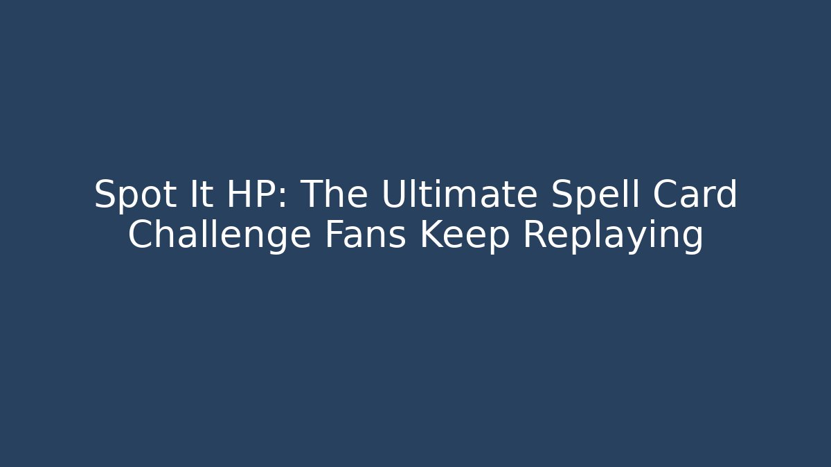 Spot It HP: The Ultimate Spell Card Challenge Fans Keep Replaying