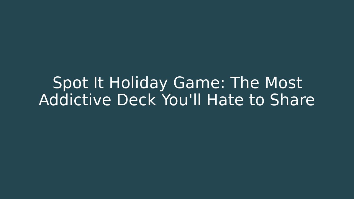 Spot It Holiday Game: The Most Addictive Deck You’ll Hate to Share