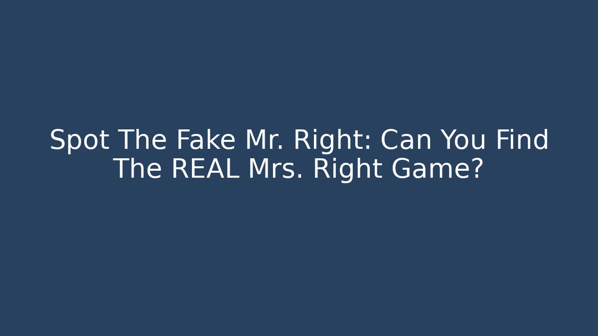 Spot The Fake Mr. Right: Can You Find The REAL Mrs. Right Game?