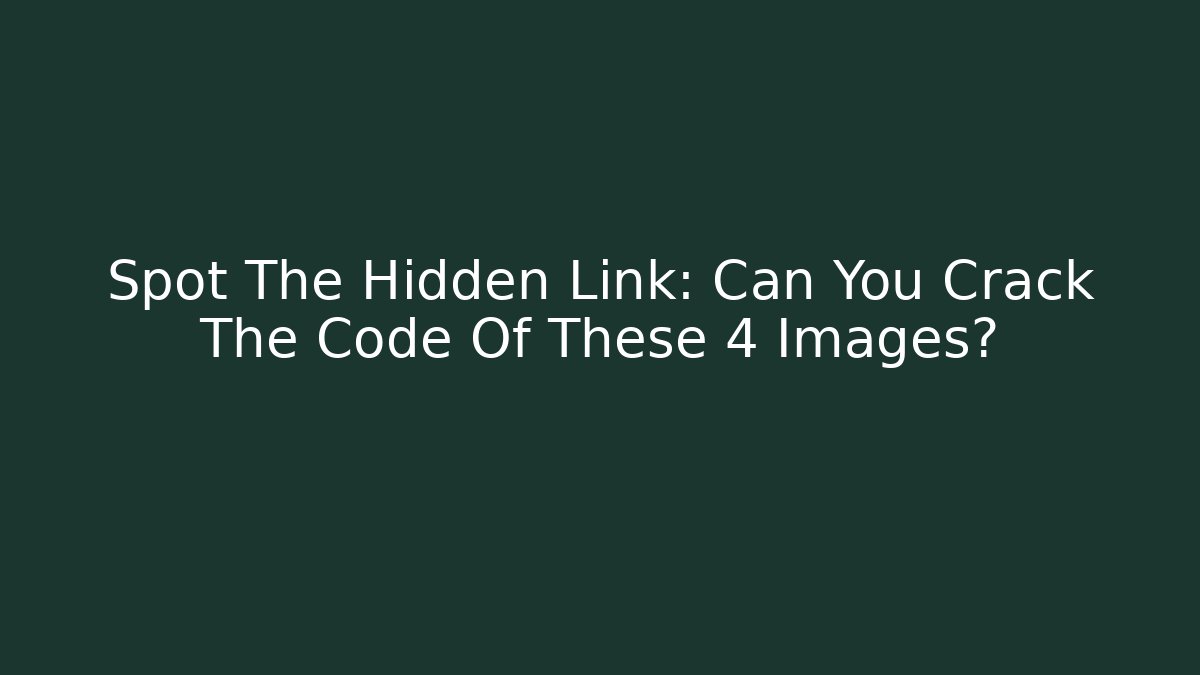 Spot The Hidden Link: Can You Crack The Code Of These 4 Images?