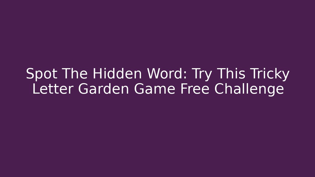 Spot The Hidden Word: Try This Tricky Letter Garden Game Free Challenge