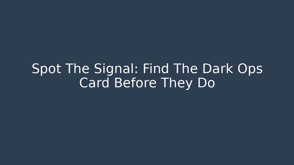 Spot The Signal: Find The Dark Ops Card Before They Do