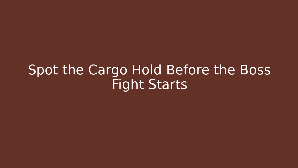 Spot the Cargo Hold Before the Boss Fight Starts