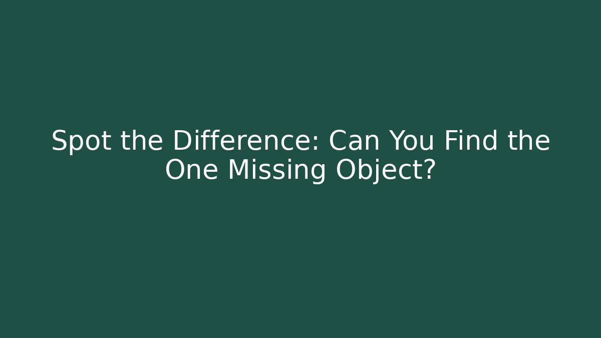 Spot the Difference: Can You Find the One Missing Object?