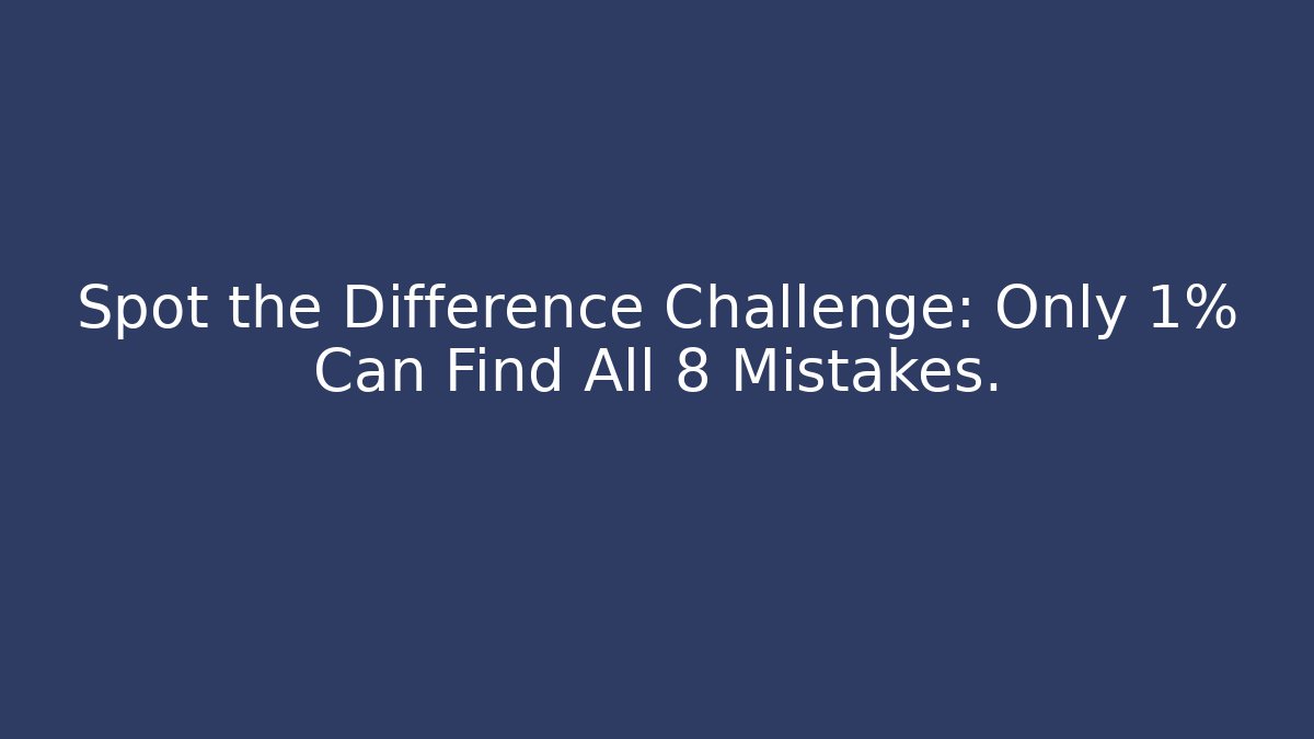 Spot the Difference Challenge: Only 1% Can Find All 8 Mistakes.