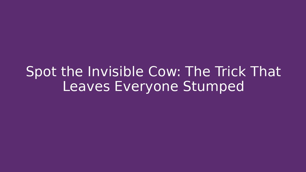 Spot the Invisible Cow: The Trick That Leaves Everyone Stumped