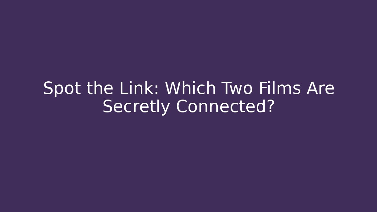 Spot the Link: Which Two Films Are Secretly Connected?