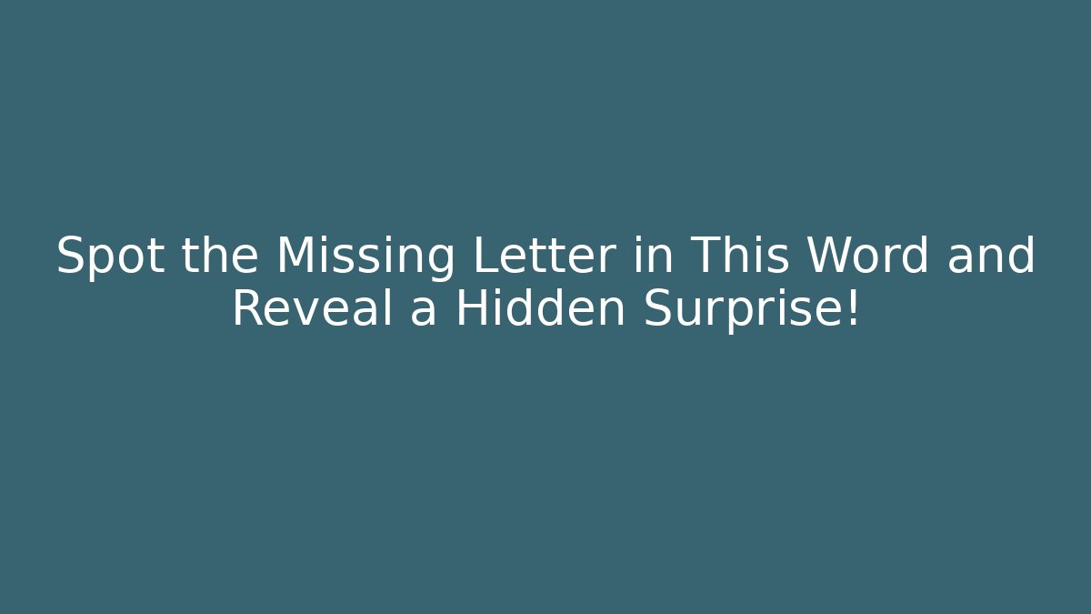 Spot the Missing Letter in This Word and Reveal a Hidden Surprise!