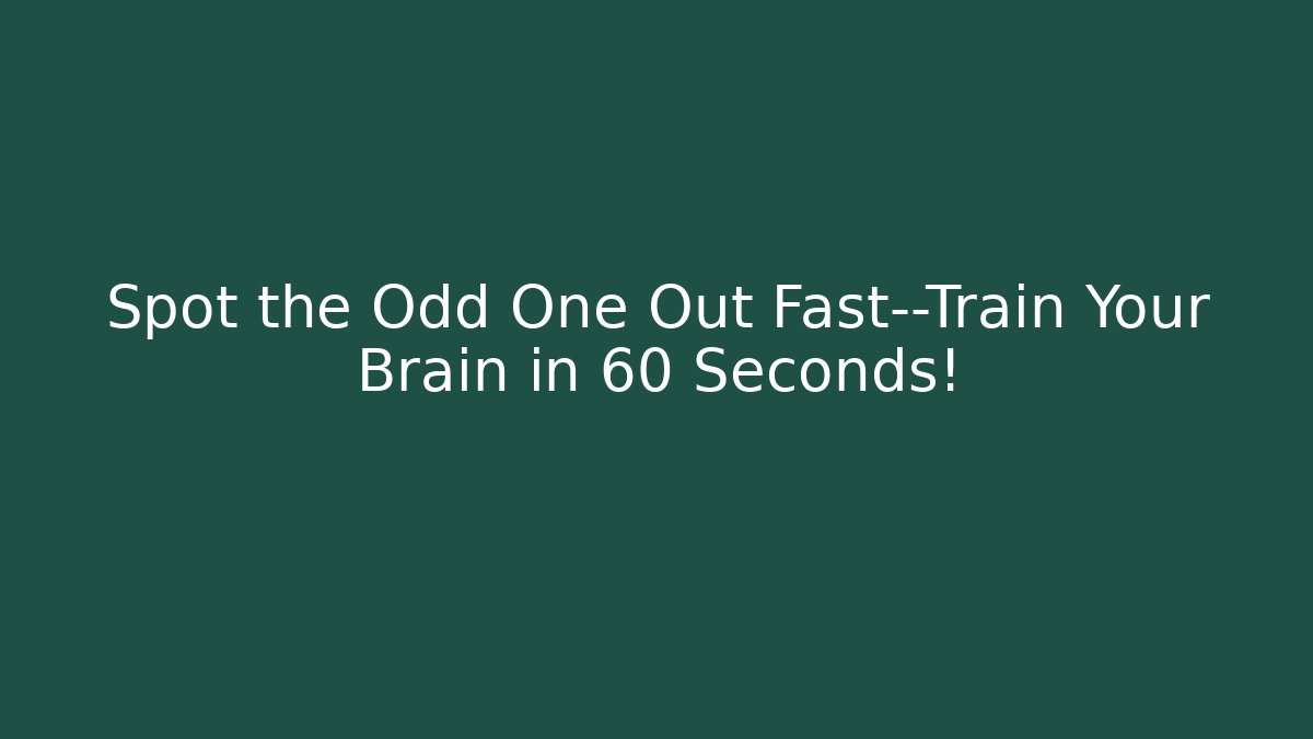 Spot the Odd One Out Fast—Train Your Brain in 60 Seconds!
