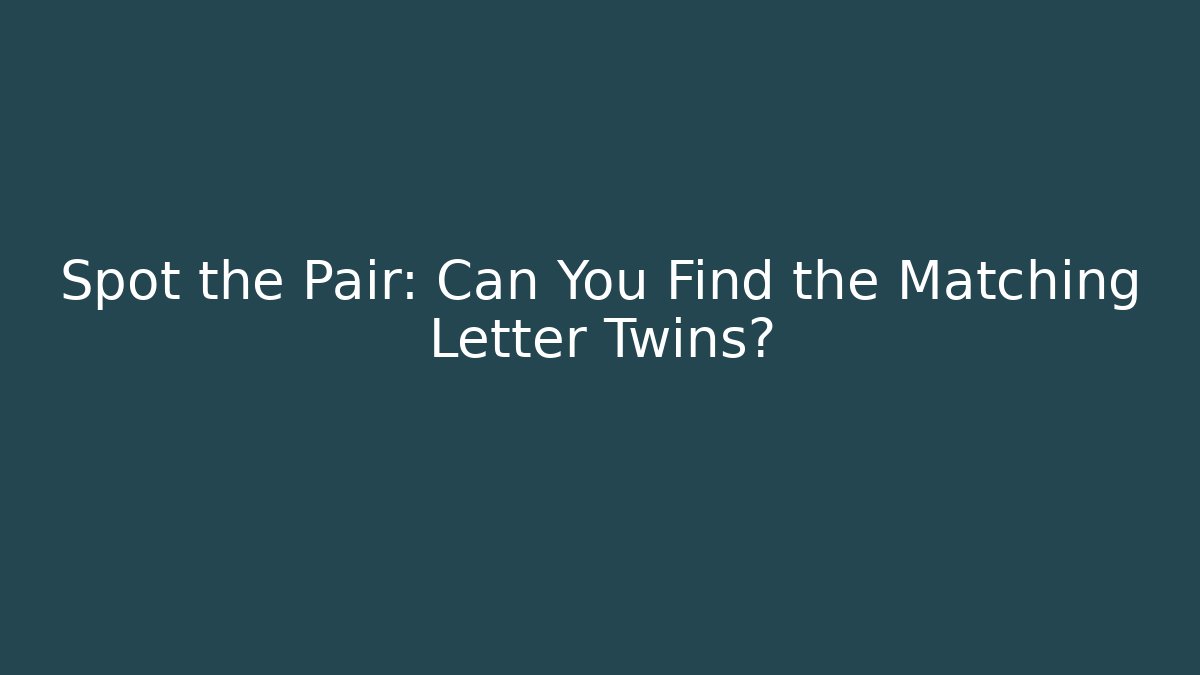 Spot the Pair: Can You Find the Matching Letter Twins?