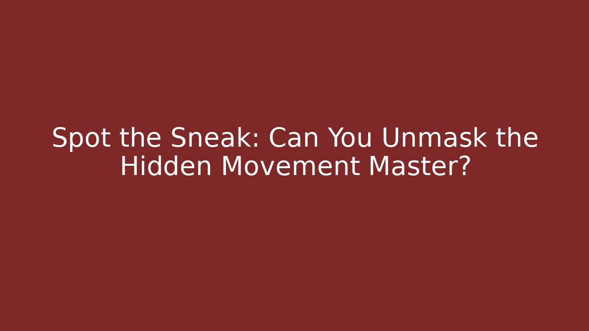 Spot the Sneak: Can You Unmask the Hidden Movement Master?