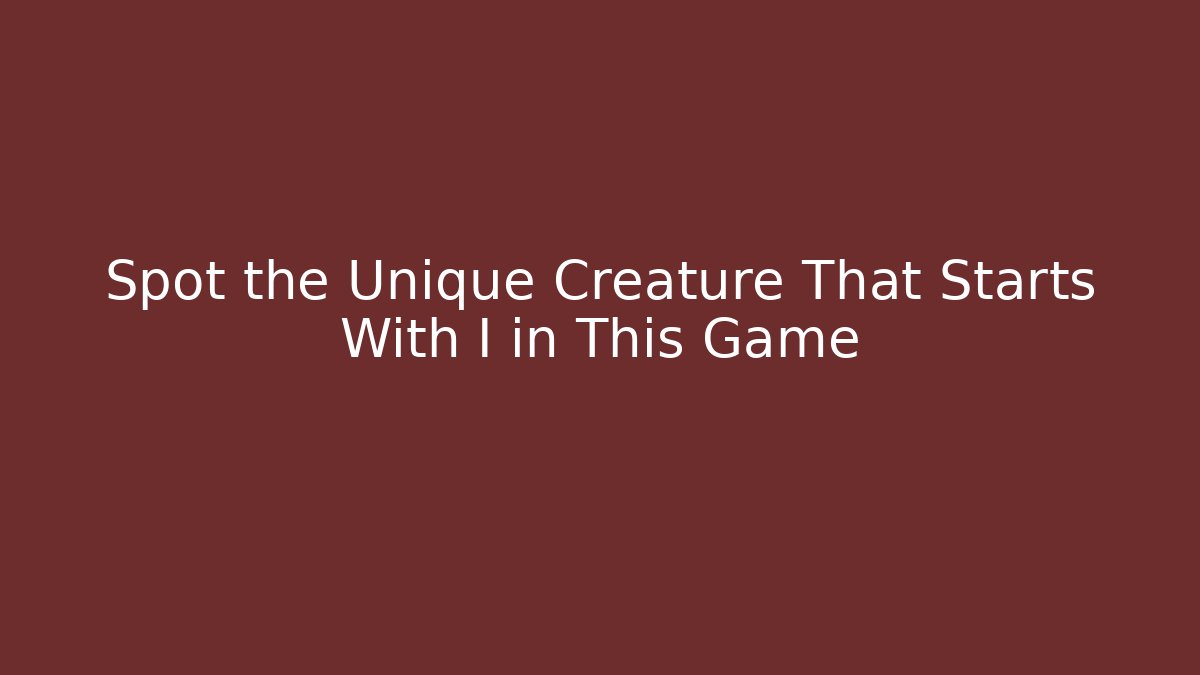 Spot the Unique Creature That Starts With I in This Game